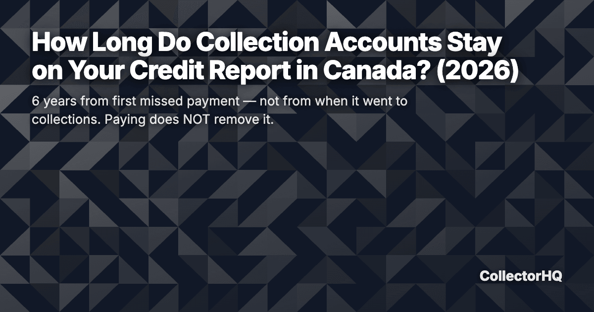 How Long Do Collection Accounts Stay on Your Credit Report in Canada? (2026)