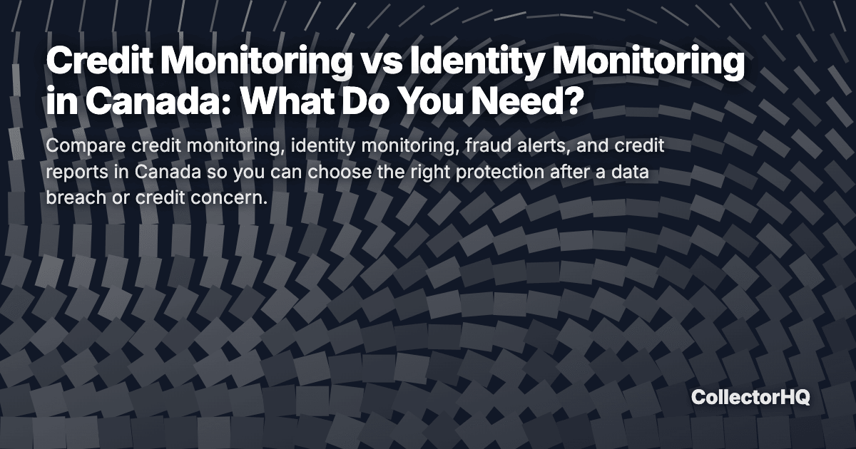 Credit Monitoring vs Identity Monitoring in Canada: What Do You Need?